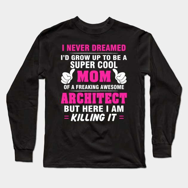 ARCHITECT Mom  – Super Cool Mom Of Freaking Awesome ARCHITECT Long Sleeve T-Shirt by rhettreginald